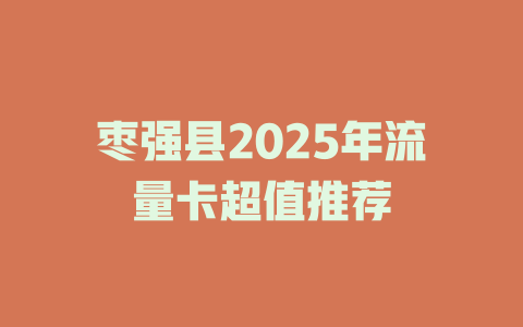 枣强县2025年流量卡超值推荐
