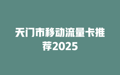 天门市移动流量卡推荐2025