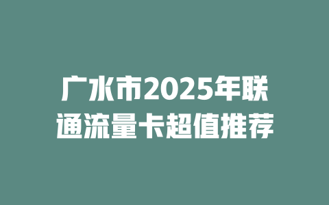 广水市2025年联通流量卡超值推荐