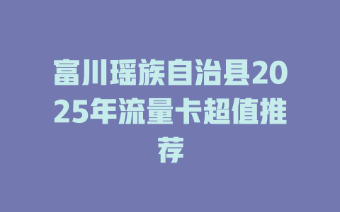 富川瑶族自治县2025年流量卡超值推荐