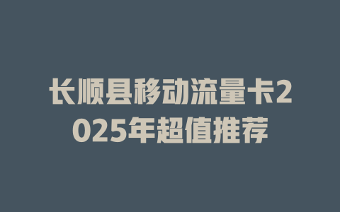 长顺县移动流量卡2025年超值推荐