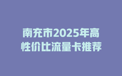 南充市2025年高性价比流量卡推荐