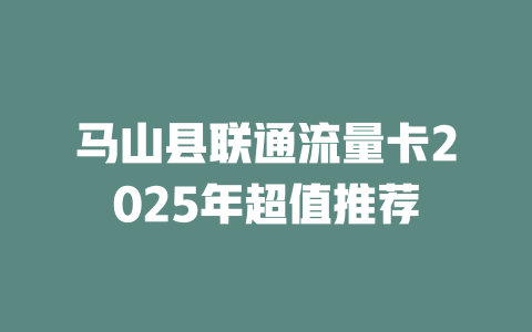 马山县联通流量卡2025年超值推荐