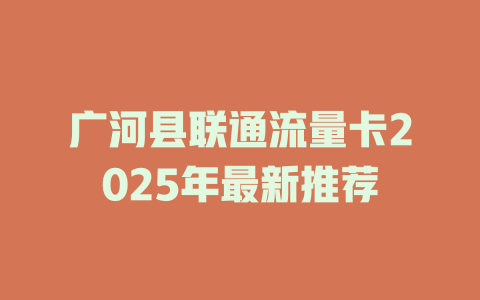 广河县联通流量卡2025年最新推荐