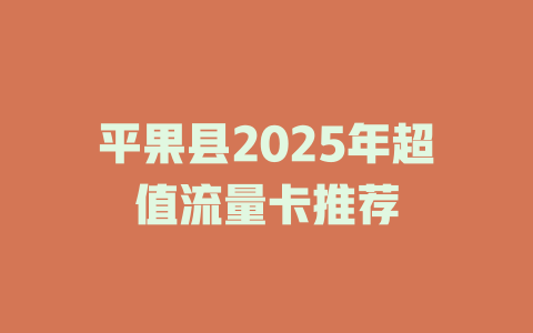 平果县2025年超值流量卡推荐