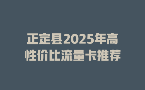 正定县2025年高性价比流量卡推荐