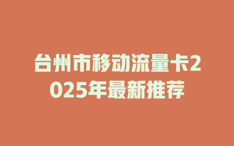 台州市移动流量卡2025年最新推荐