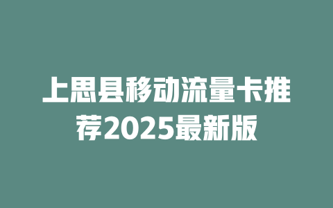 上思县移动流量卡推荐2025最新版