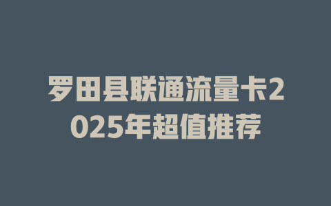 罗田县联通流量卡2025年超值推荐