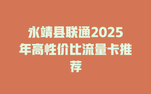 永靖县联通2025年高性价比流量卡推荐