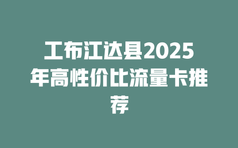 工布江达县2025年高性价比流量卡推荐