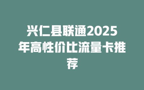 兴仁县联通2025年高性价比流量卡推荐