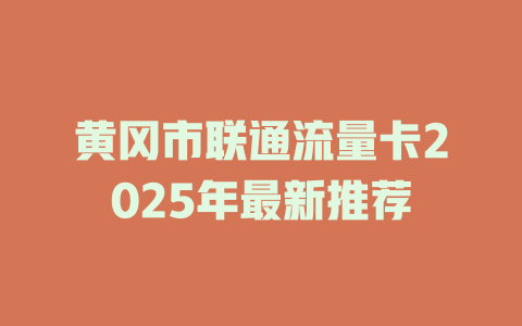 黄冈市联通流量卡2025年最新推荐