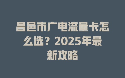 昌邑市广电流量卡怎么选？2025年最新攻略