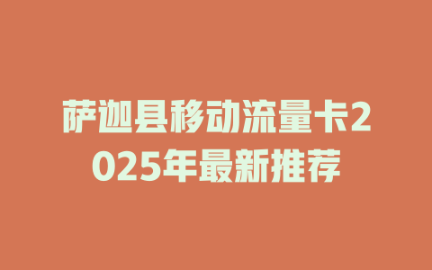 萨迦县移动流量卡2025年最新推荐