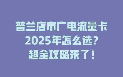 普兰店市广电流量卡2025年怎么选？超全攻略来了！