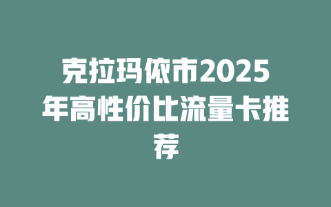 克拉玛依市2025年高性价比流量卡推荐