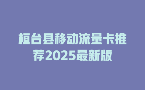 桓台县移动流量卡推荐2025最新版