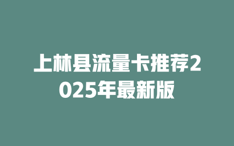 上林县流量卡推荐2025年最新版