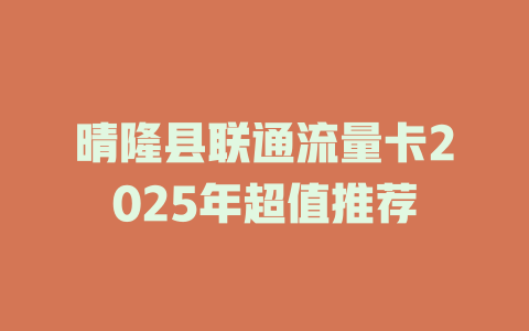 晴隆县联通流量卡2025年超值推荐