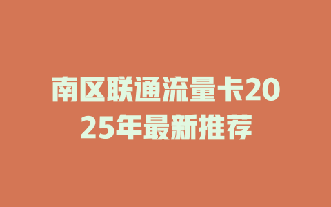 南区联通流量卡2025年最新推荐