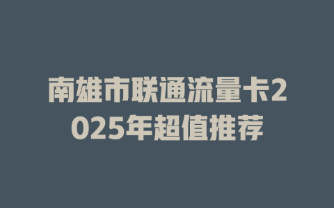 南雄市联通流量卡2025年超值推荐