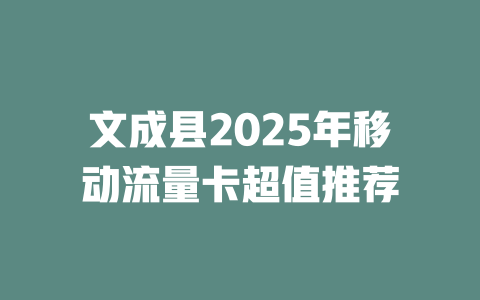文成县2025年移动流量卡超值推荐