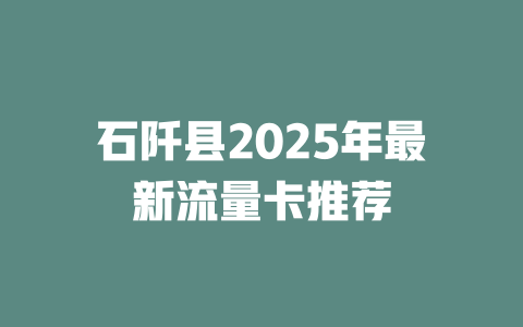 石阡县2025年最新流量卡推荐