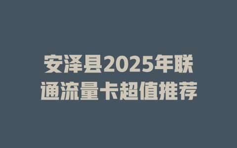 安泽县2025年联通流量卡超值推荐