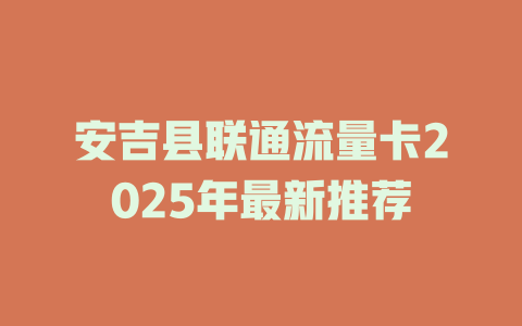 安吉县联通流量卡2025年最新推荐