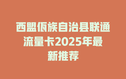 西盟佤族自治县联通流量卡2025年最新推荐