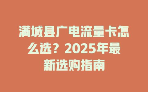 满城县广电流量卡怎么选？2025年最新选购指南
