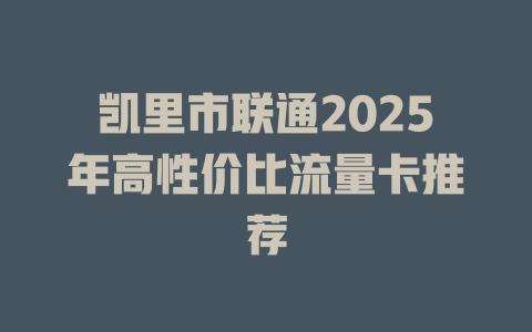 凯里市联通2025年高性价比流量卡推荐