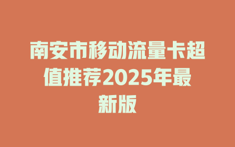 南安市移动流量卡超值推荐2025年最新版
