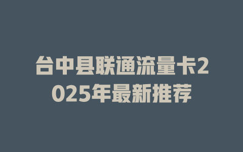 台中县联通流量卡2025年最新推荐