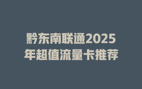 黔东南联通2025年超值流量卡推荐