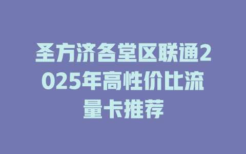 圣方济各堂区联通2025年高性价比流量卡推荐