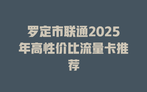 罗定市联通2025年高性价比流量卡推荐