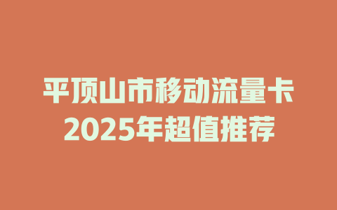 平顶山市移动流量卡2025年超值推荐