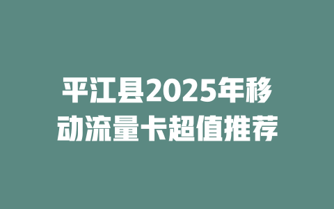 平江县2025年移动流量卡超值推荐