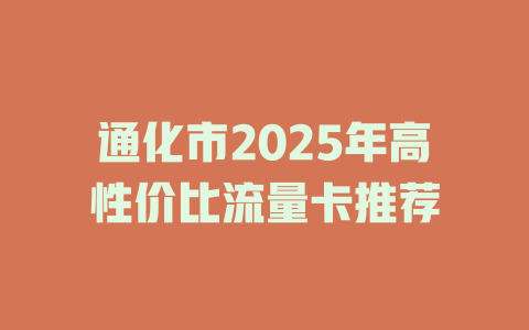 通化市2025年高性价比流量卡推荐