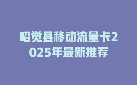 昭觉县移动流量卡2025年最新推荐