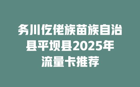 务川仡佬族苗族自治县平坝县2025年流量卡推荐