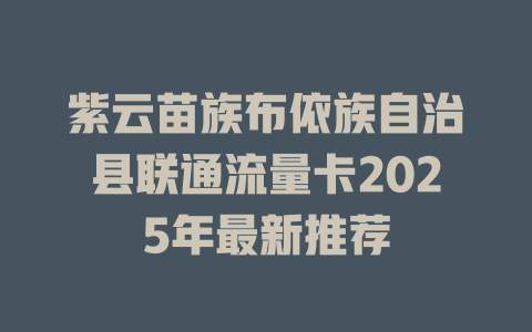 紫云苗族布依族自治县联通流量卡2025年最新推荐