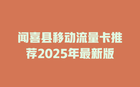 闻喜县移动流量卡推荐2025年最新版