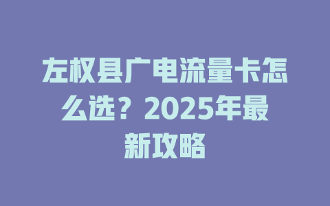 左权县广电流量卡怎么选？2025年最新攻略
