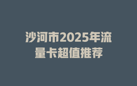 沙河市2025年流量卡超值推荐