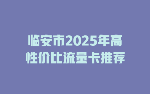 临安市2025年高性价比流量卡推荐