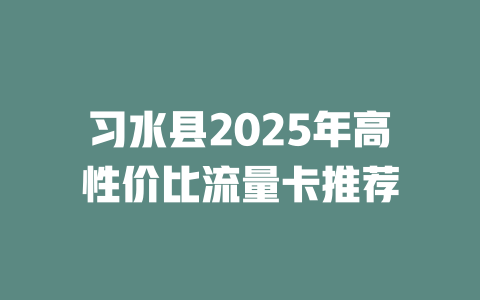 习水县2025年高性价比流量卡推荐