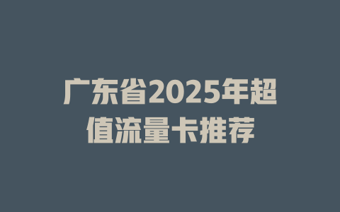 广东省2025年超值流量卡推荐